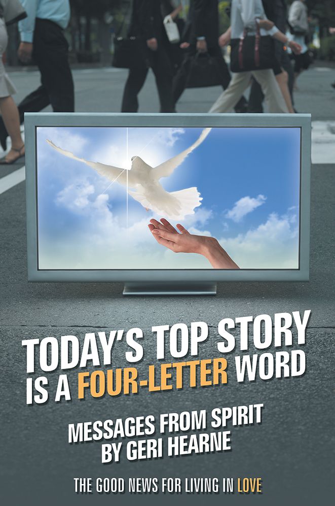 Today's Top Story Is a Four-Letter Word: Messages From Spirit: The Good News For Living in Love