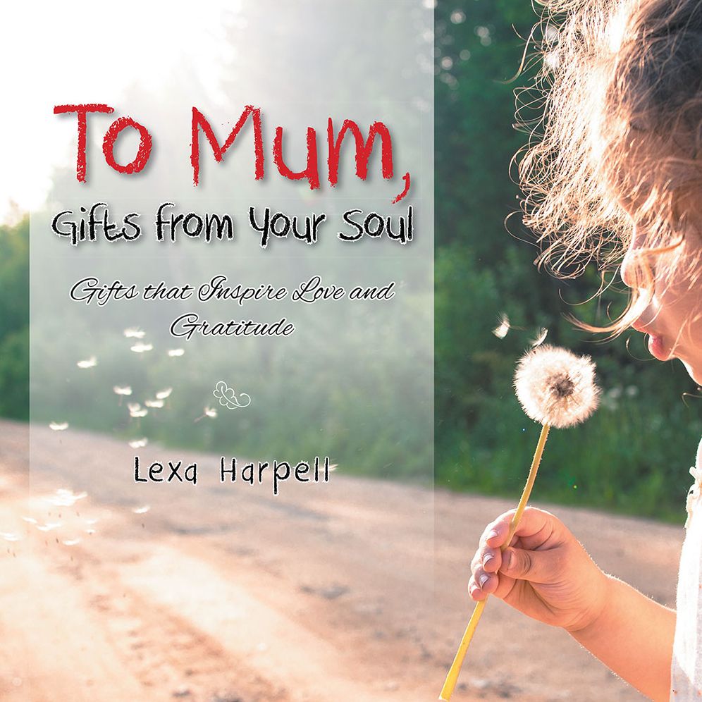 To Mum, Gifts from Your Soul: Gifts that Inspire Love and Gratitude