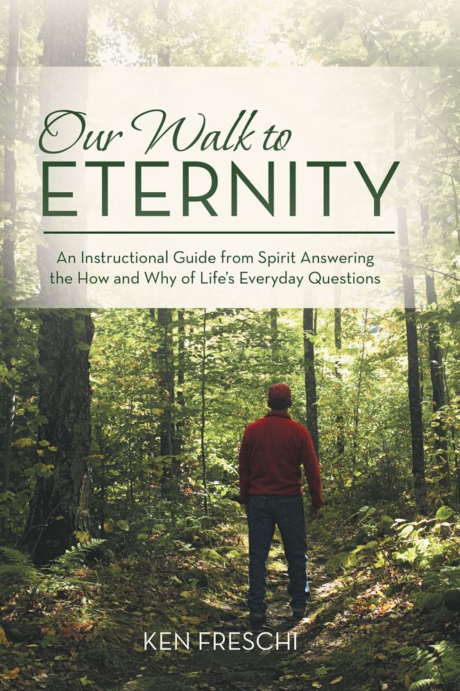 Our Walk to Eternity: An Instructional Guide from Spirit Answering the How and Why of Life's Everyday Questions