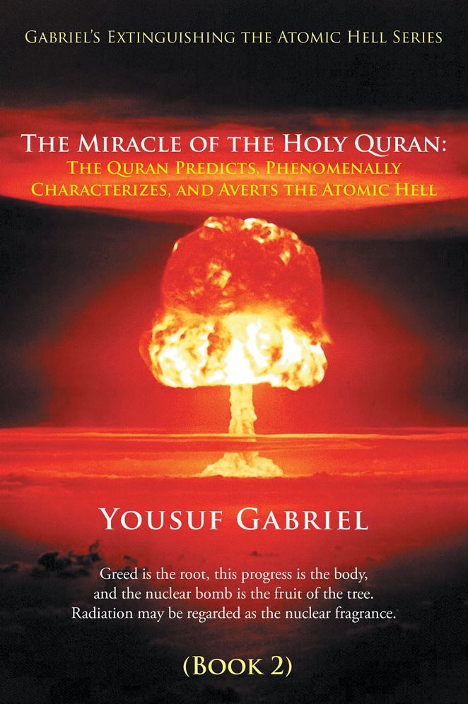 Gabriel's Extinguishing the Atomic Hell Series: The Miracle of the Holy Quran: The Quran Predicts, Phenomenally Characterizes, and Averts the Atomic Hell (Book 2)