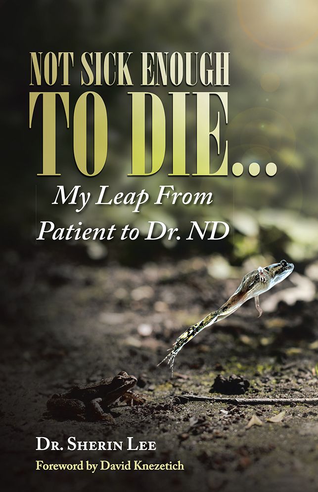 Not Sick Enough to Die...: My Leap From Patient to Dr. ND