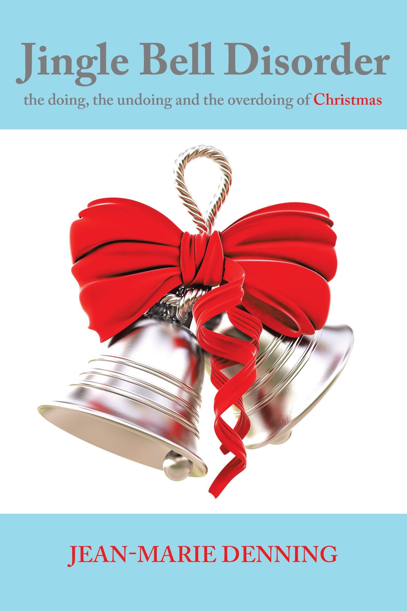Jingle Bell Disorder: The Doing, the Undoing and the Overdoing of Christmas