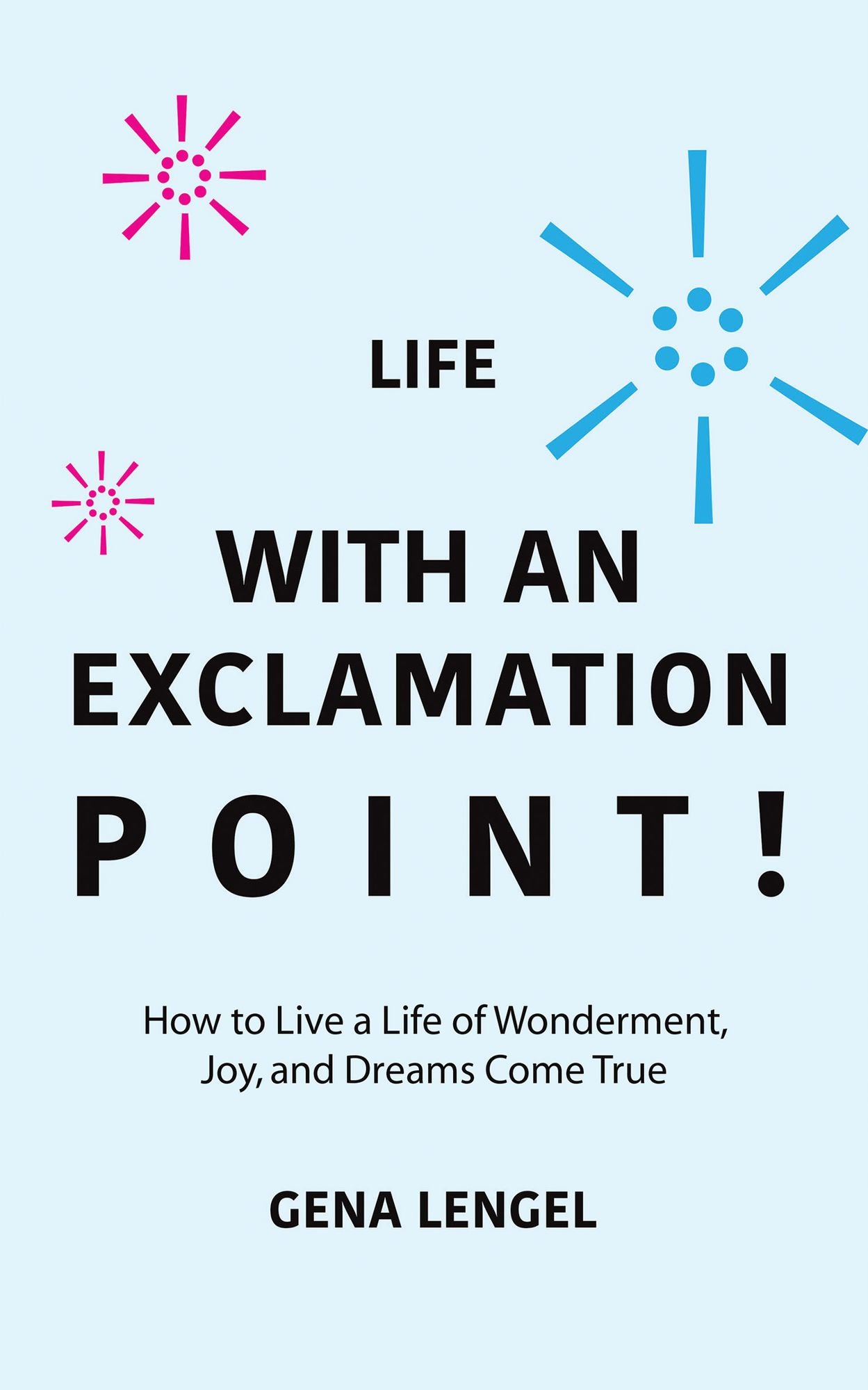 Life with an Exclamation Point!: How to Live a Life of Wonderment, Joy, and Dreams Come True