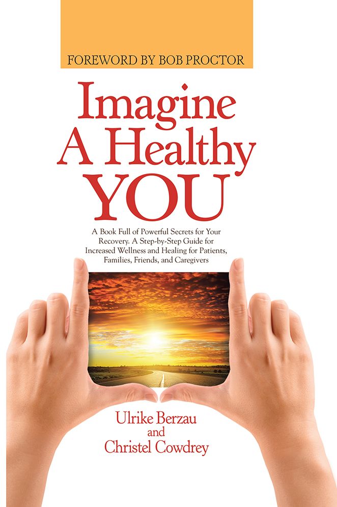 Imagine a Healthy You: A Book Full of Powerful Secrets for Your Recovery. A Step-by-Step Guide for Increased Wellness and Healing for Patients, Families, Friends, and Caregivers