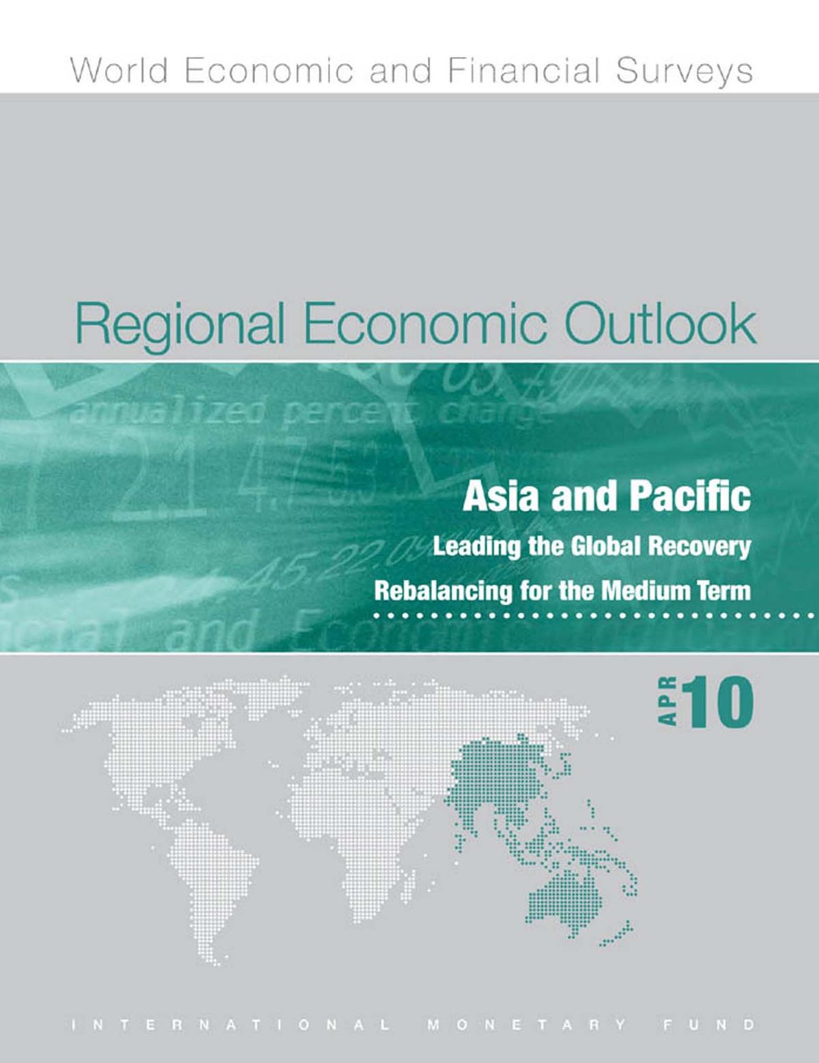 Regional Economic Outlook, April 2010: Asia and Pacific - Leading the Global Recovery, Rebalancing for the Medium Term