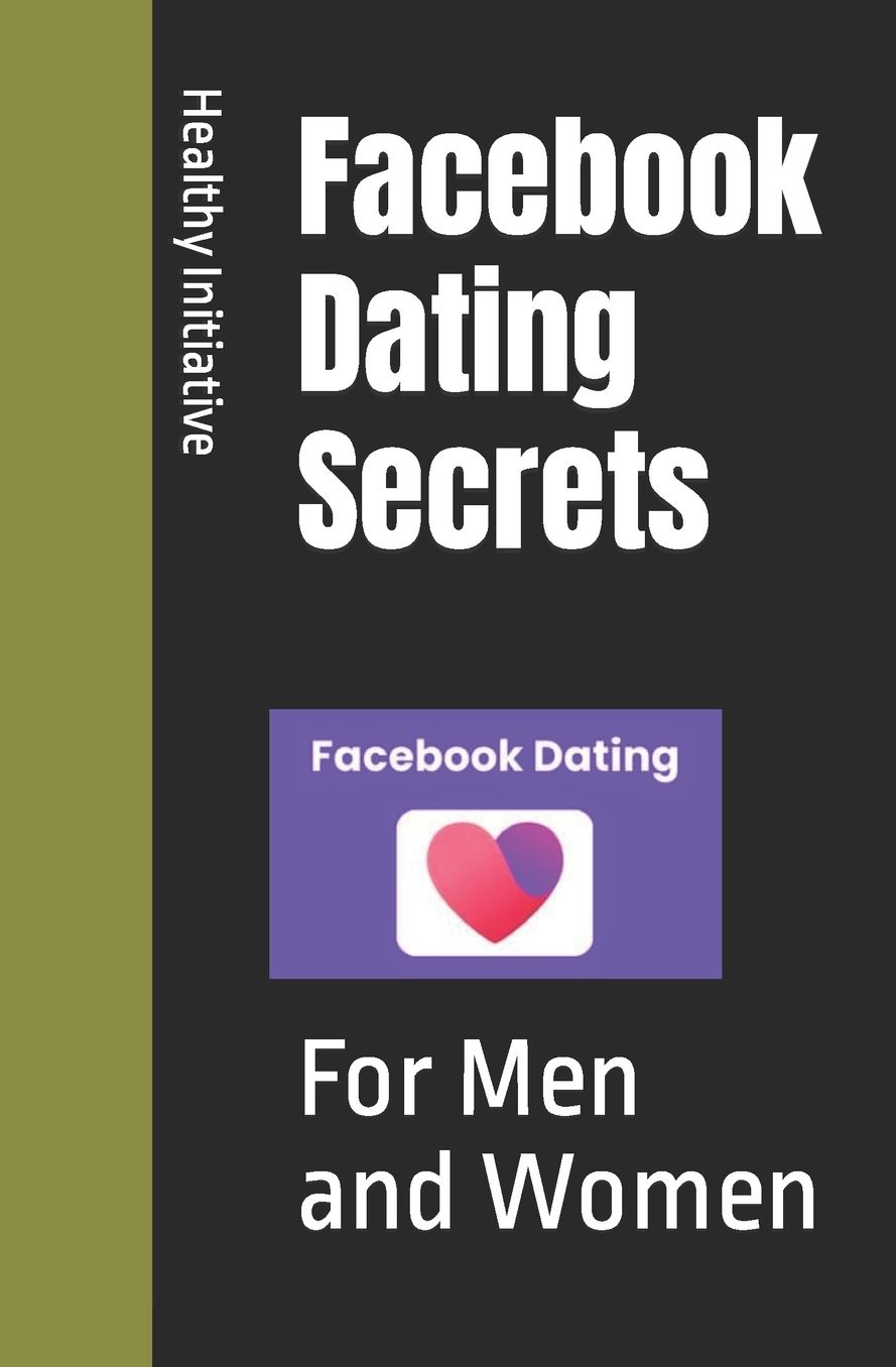 Facebook Dating Secrets: For Men and Women