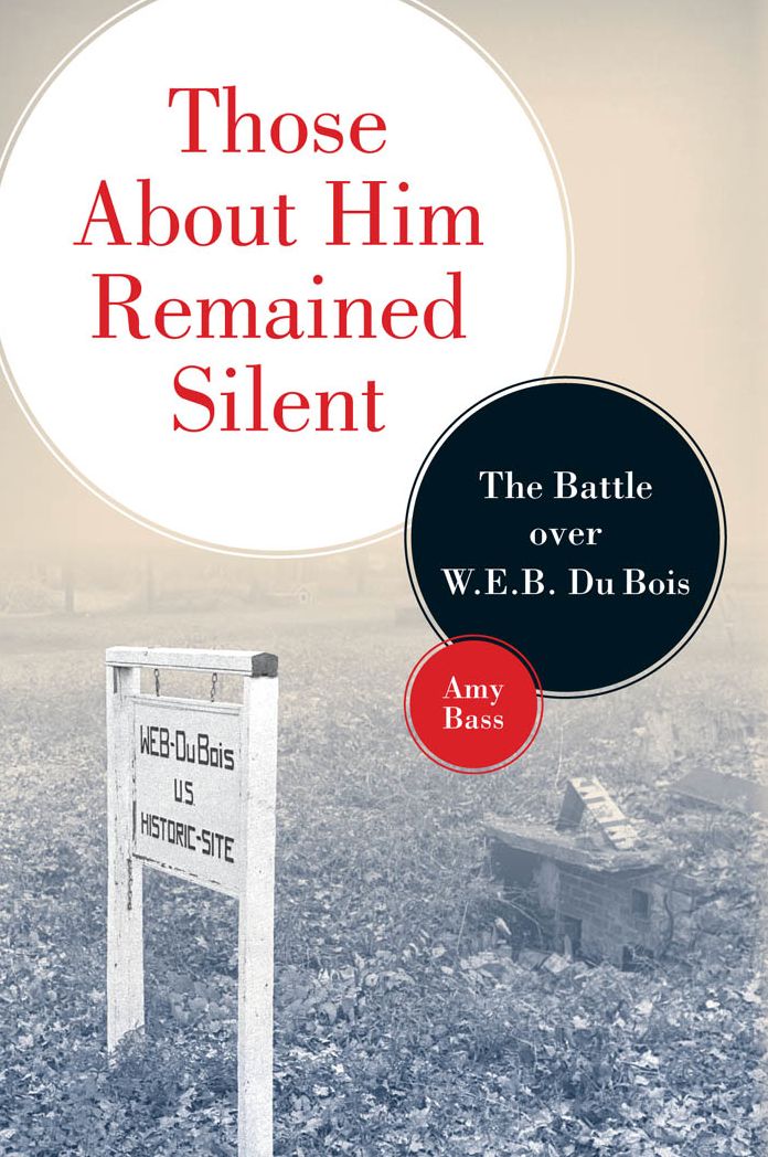 Those About Him Remained Silent: The Battle over W. E. B. Du Bois