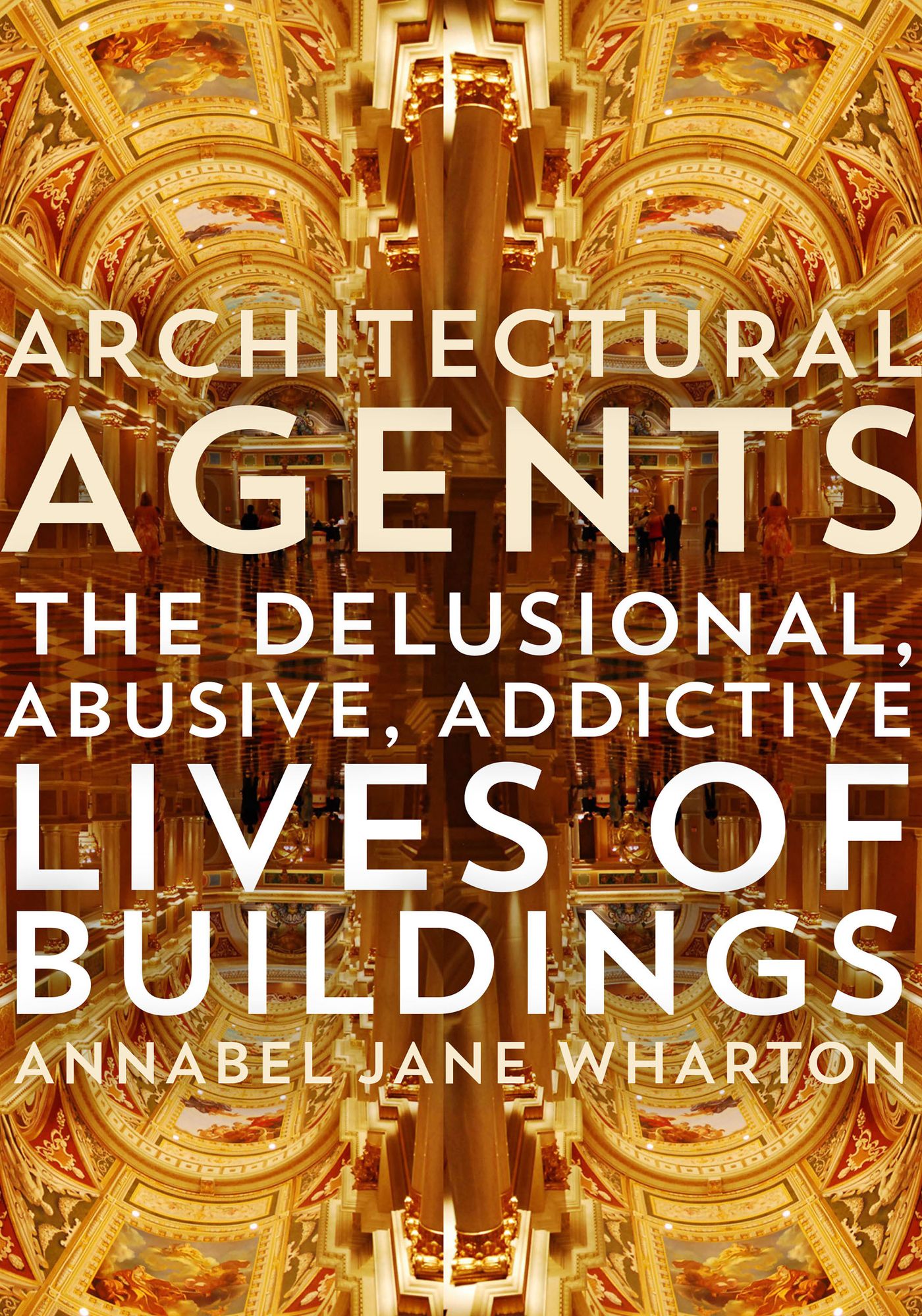 Architectural Agents: The Delusional, Abusive, Addictive Lives of Buildings