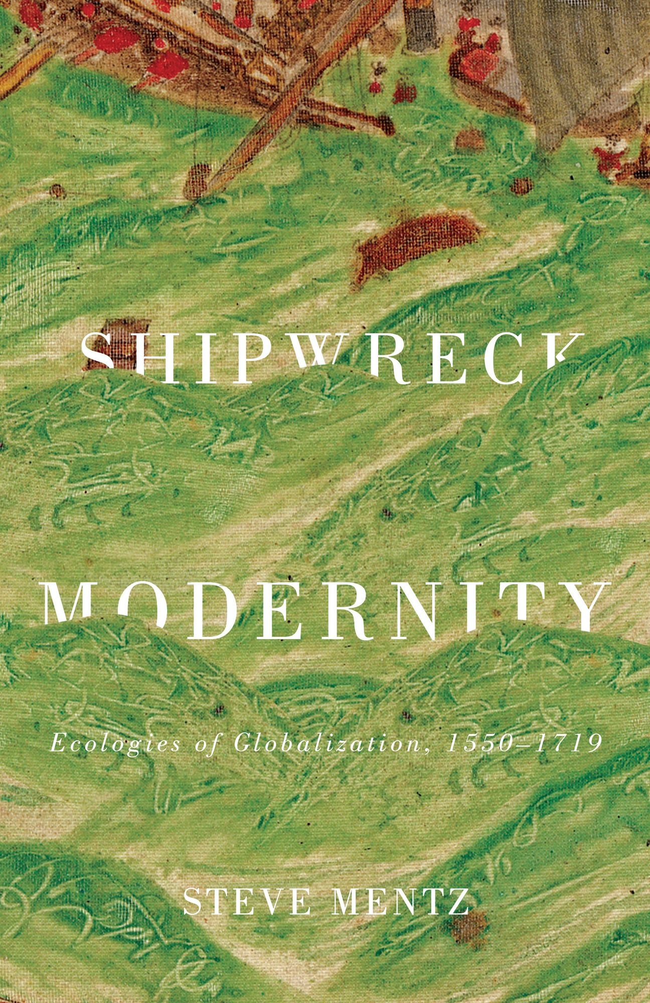 Shipwreck Modernity: Ecologies of Globalization, 1550-1719