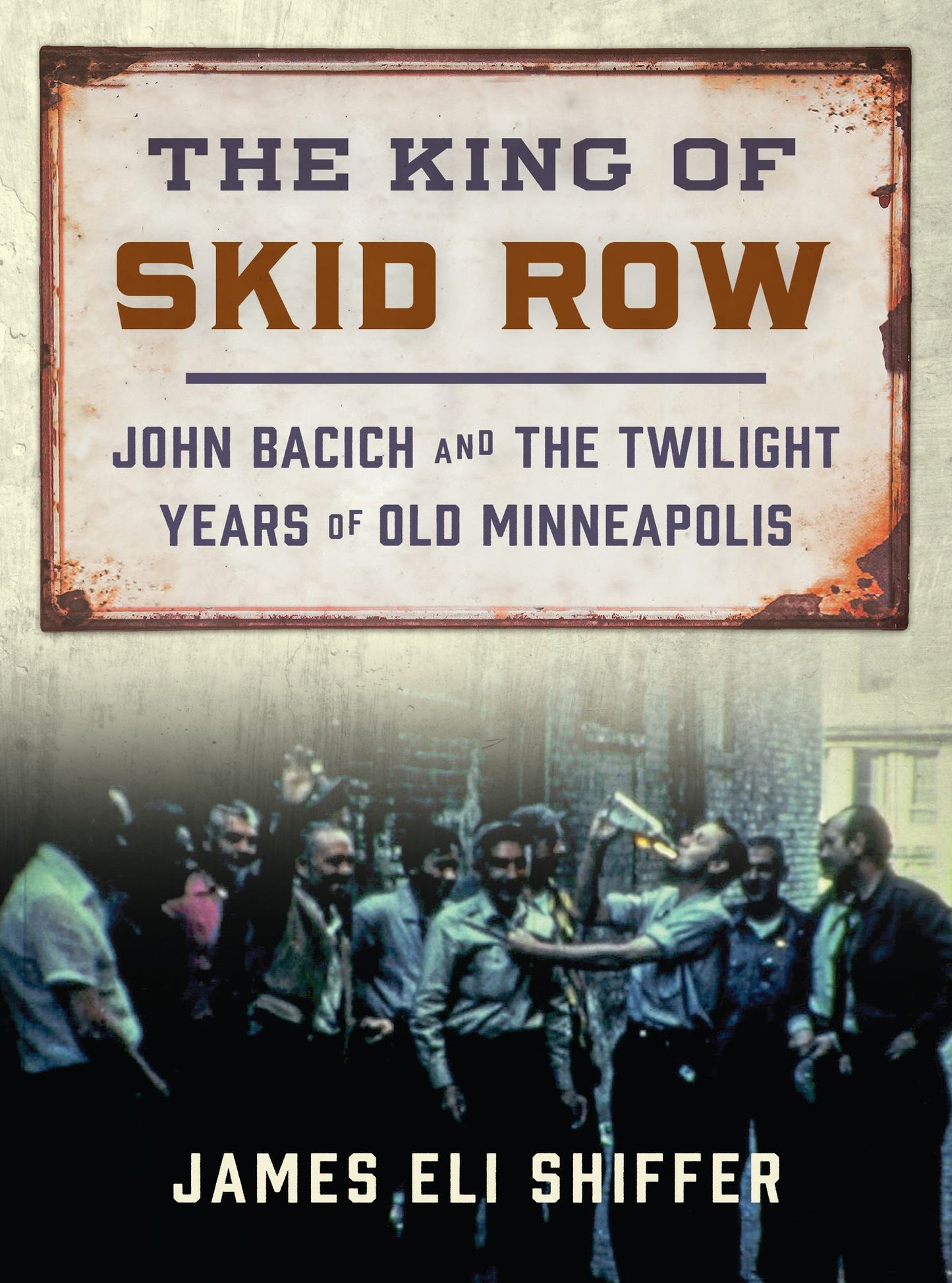 The King of Skid Row: John Bacich and the Twilight Years of Old Minneapolis