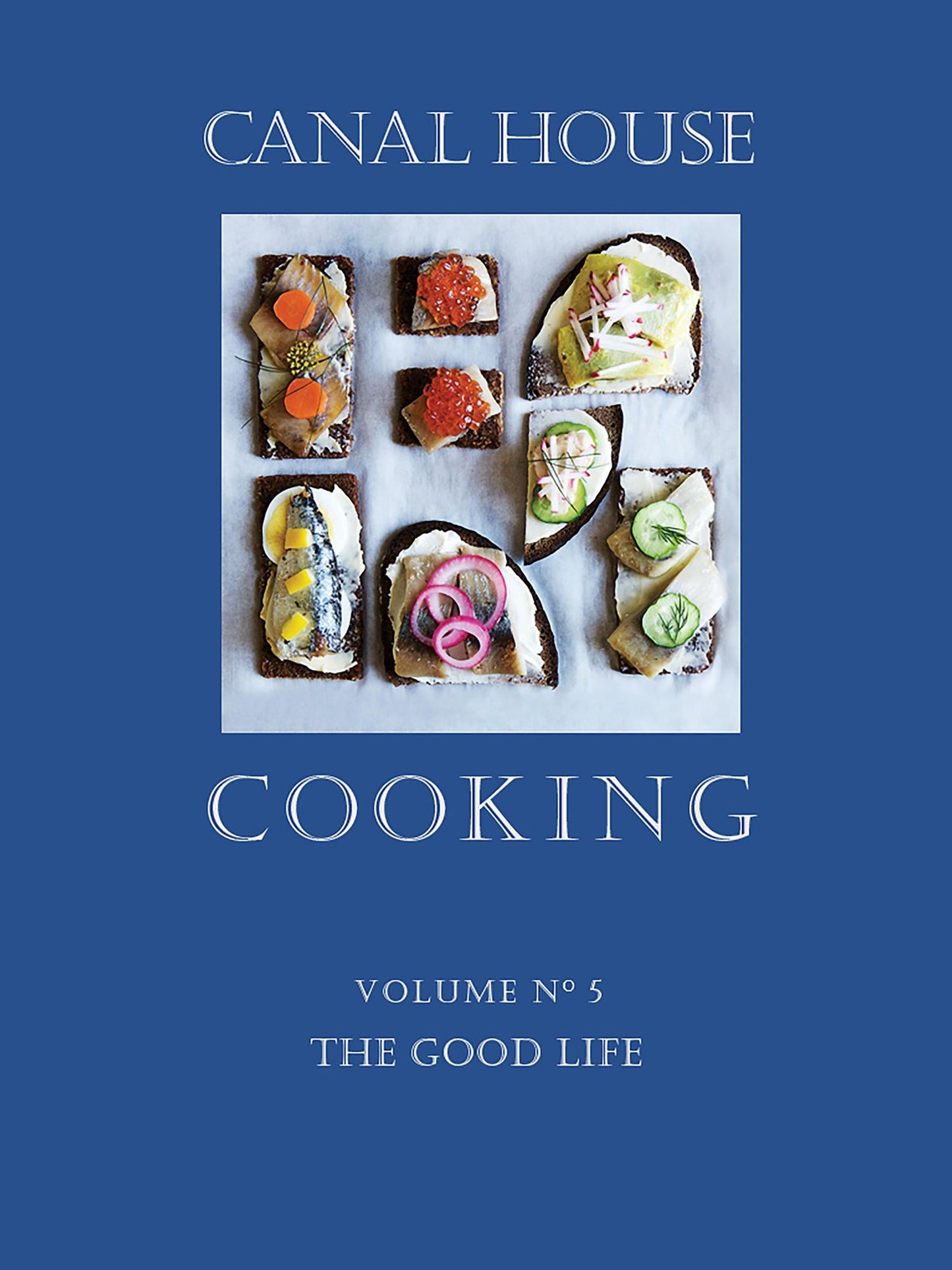 Canal House Cooking Volume N 5: The Good Life
