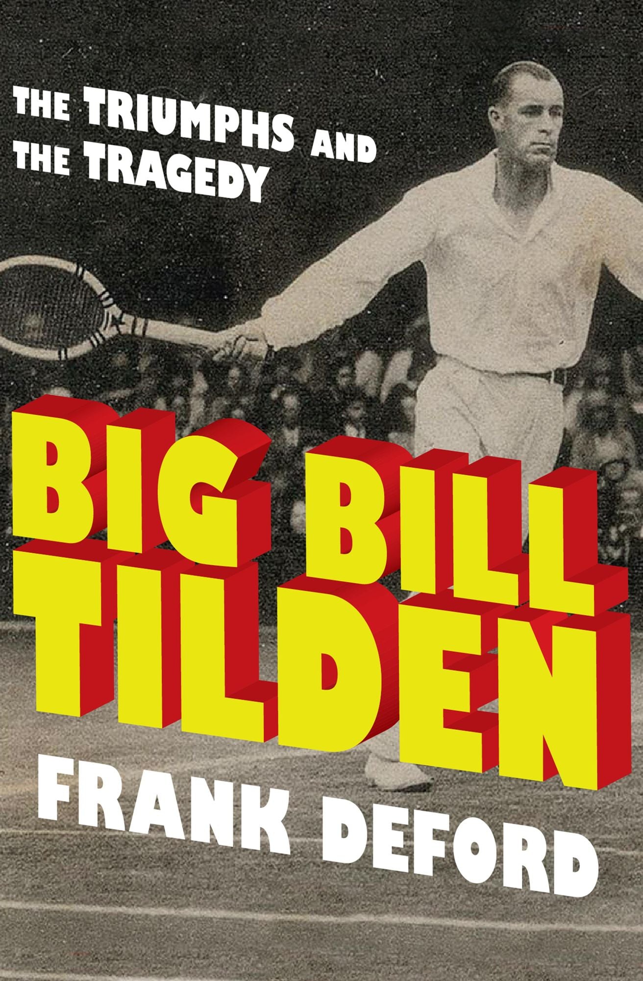 Big Bill Tilden: The Triumphs and the Tragedy