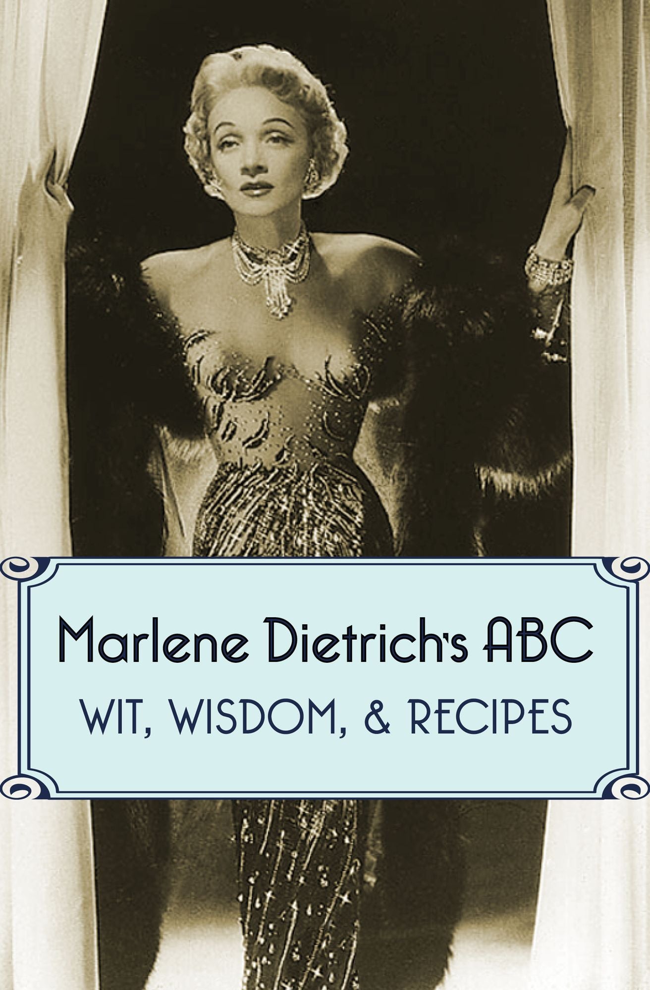 Marlene Dietrich's ABC: Wit, Wisdom, & Recipes