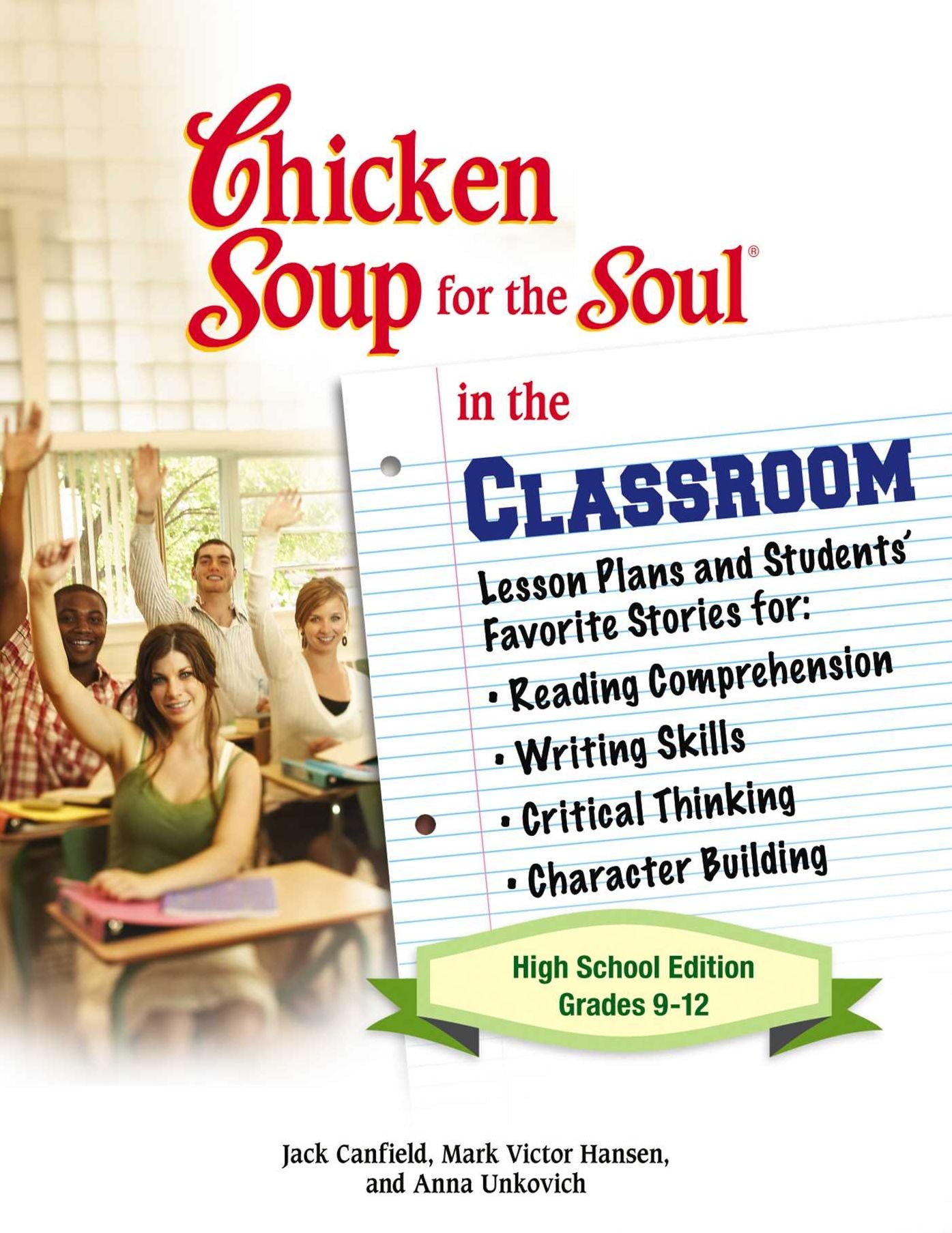 Chicken Soup for the Soul in the Classroom High School Edition: Grades 9-12: Lesson Plans and Students' Favorite Stories for Reading Comprehension, Writing Skills, Critical Thinking, Character Building