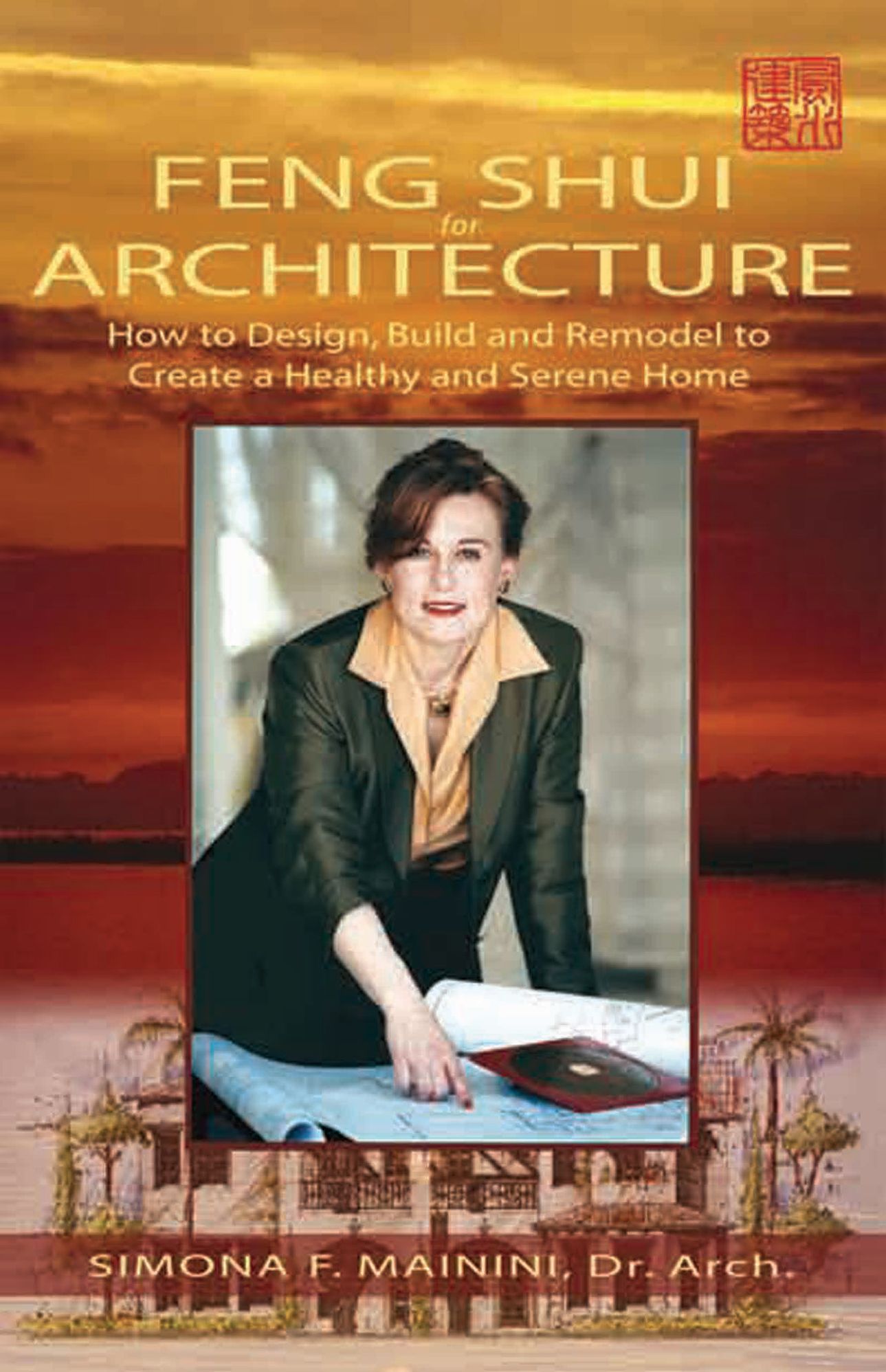 Feng Shui For Architecture: How to Design, Build and Remodel to Create A Healthy and Serene Home