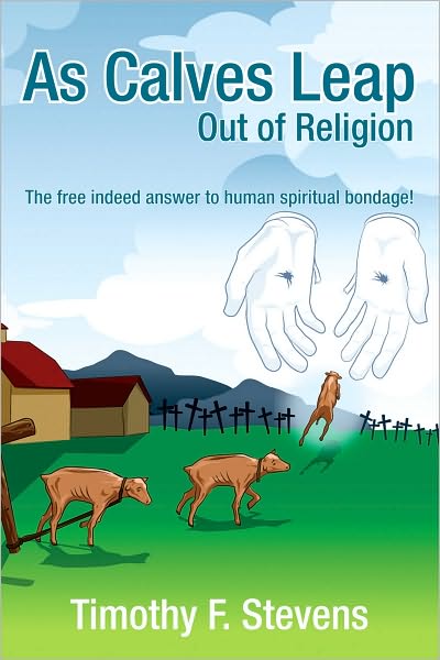 As Calves Leap Out of Religion: The free indeed answer to human spiritual bondage!