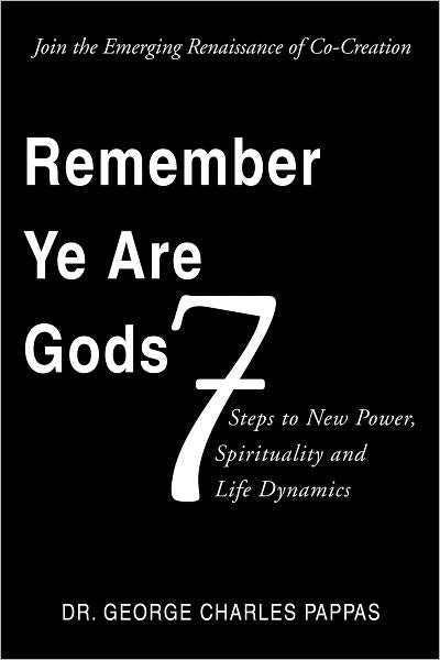 Remember Ye Are Gods: 7 Steps to New Power,Spirituality and Life Dynamics