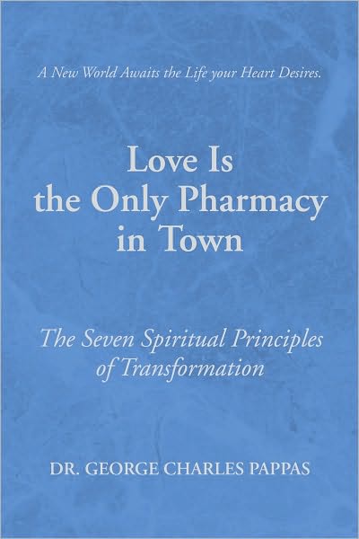 Love Is the Only Pharmacy in Town: The Seven Spiritual Principles of Transformation