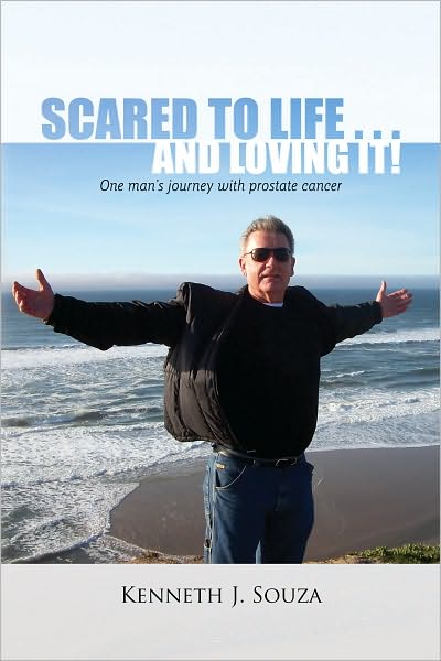 Scared to Life ... and Loving It!: One man's journey with prostate cancer