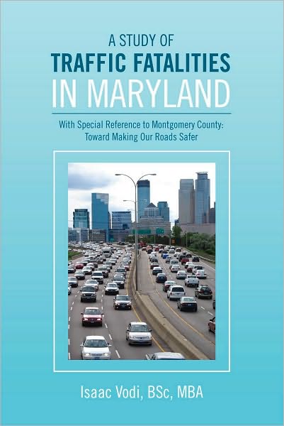A STUDY OF TRAFFIC FATALITIES IN MARYLAND: With Special Reference to Montgomery County: Toward Making Our Roads Safer