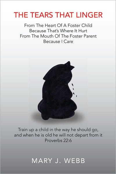 The Tears That Linger: From The Heart Of A Foster Child Because That's Where It Hurt From The Mouth Of The Foster Parent Because I Care