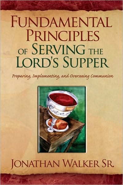 Fundamental Principles of Serving the Lord's Supper: Preparing, Implementing, and Overseeing Communion