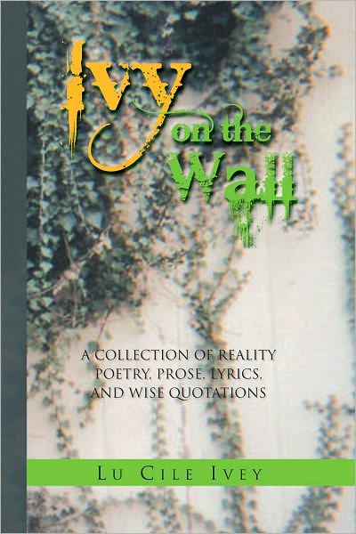 Ivy on the Wall: A Collection of Reality Poetry, Prose, Lyrics, and Wise Quotations