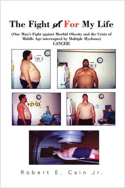 The Fight (of) For My Life: One Man's Fight against Morbid Obesity and the Crisis of Middle Age interrupted by Multiple Myeloma CANCER!