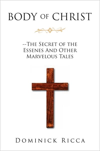 Body of Christ--The Secret of the Essenes And Other Marvelous Tales