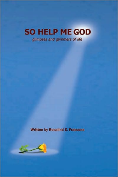 SO HELP ME GOD glimpses and glimmers of life