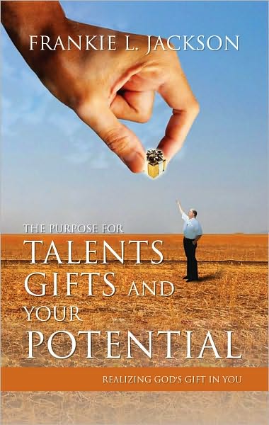 The Purpose for Talents, Gifts and Your Potential: Realizing Gods Gift in You: Realizing God's Gift in You