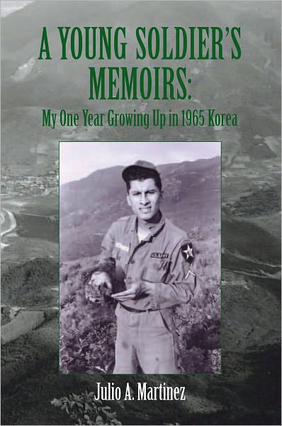 A Young Soldier's Memoirs: My One Year Growing Up in 1965 Korea: My One Year Growing Up in 1965 Korea