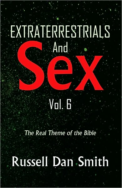 Extraterrestrials & Sex Vol. 6: The Real Theme of the Bible