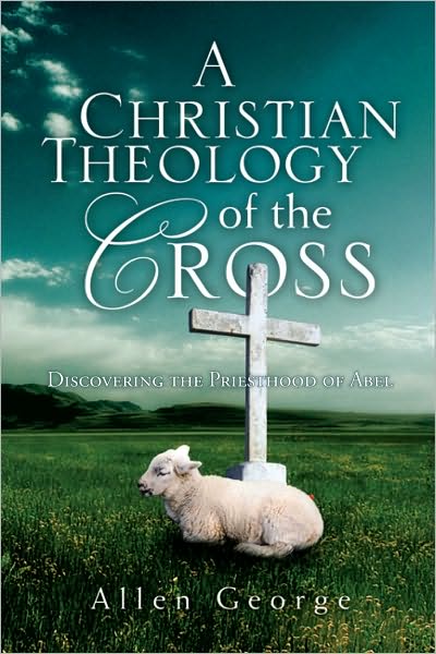 A Christian Theology of the Cross: Discovering the Priesthood of Abel