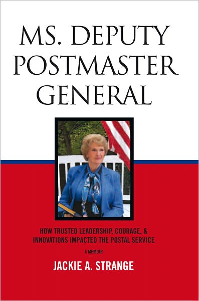 MS. DEPUTY POSTMASTER GENERAL: How Trusted Leadership, Courage, & Innovations Impacted The Postal Service