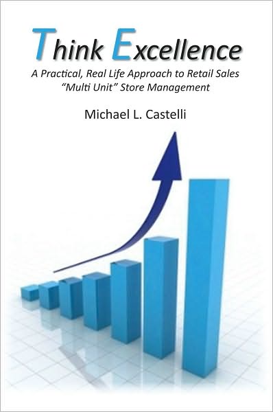 Think Excellence: A Practical, Real Life Approach to Retail Sales "Multi Unit" Store Management