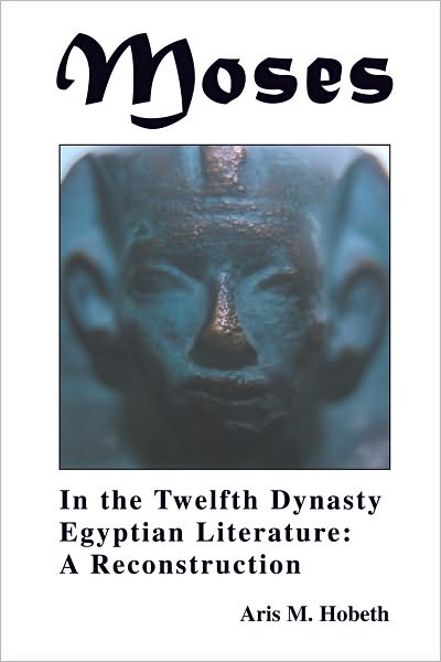 Moses in the Twelfth Dynasty Egyptian Literature: A Reconstruction