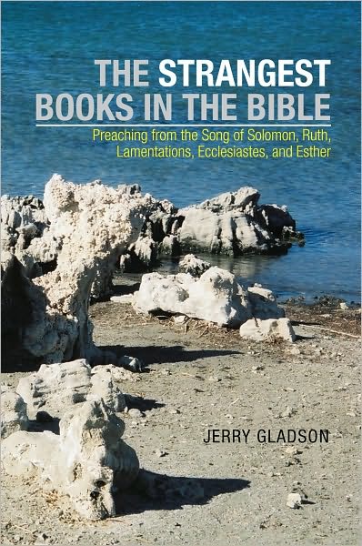 The Strangest Books in the Bible: Preaching from the Song of Solomon, Ruth, Lamentations, Ecclesiastes, and Esther