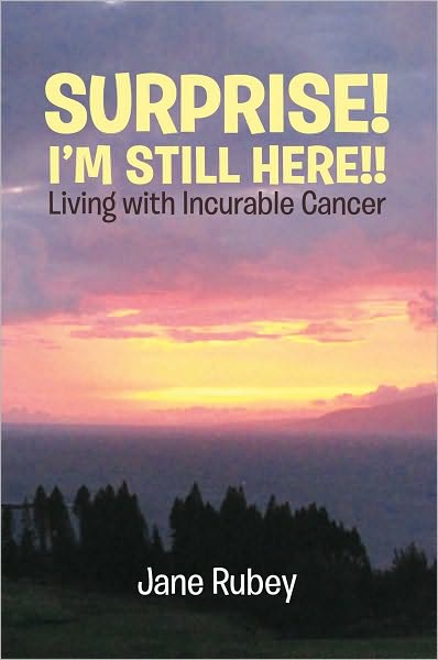 SURPRISE! I'M STILL HERE!!: Living with Incurable Cancer