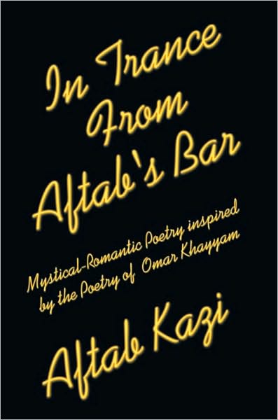 In Trance From Aftab's Bar: Mystical-Romantic Poetry inspired by the Poetry of Omar Khayyam