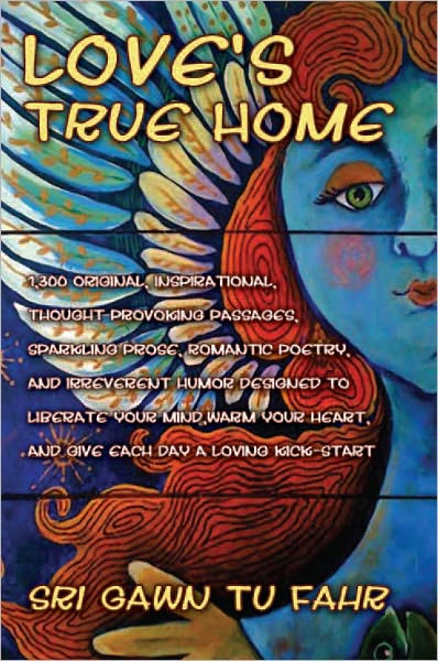 Love's True Home: 1,300 original, inspirational quotes, prose, poetry and humor from the Mystic of Mayhem designed to blow your mind, tickle your heart and give each day a loving kick-start.