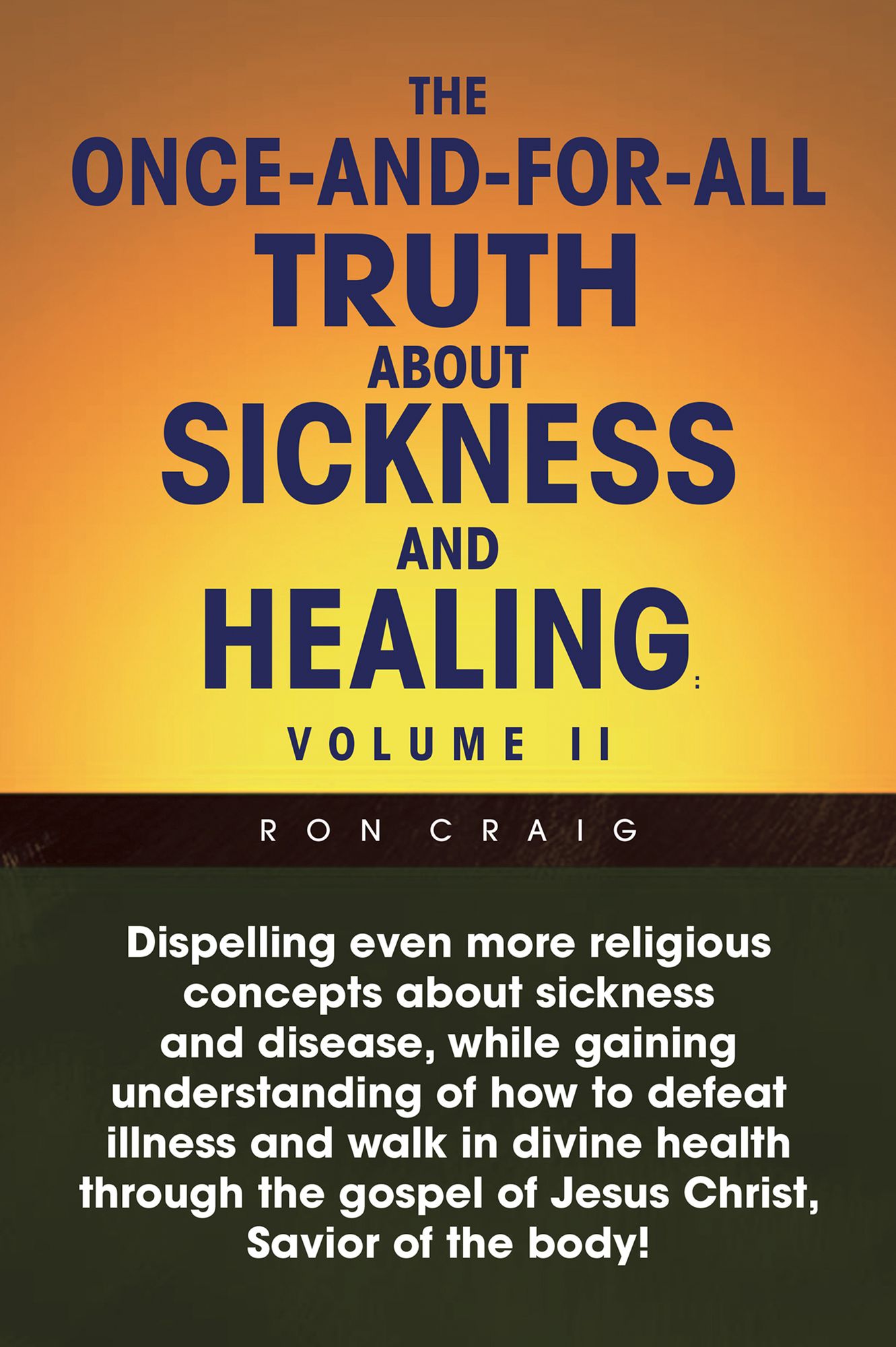 The Once-And-For-All Truth About Sickness And Healing: Volume II: Volume II