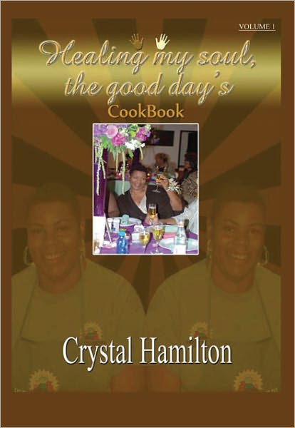 Healing My Soul: The Good Days Cookbook Volume I