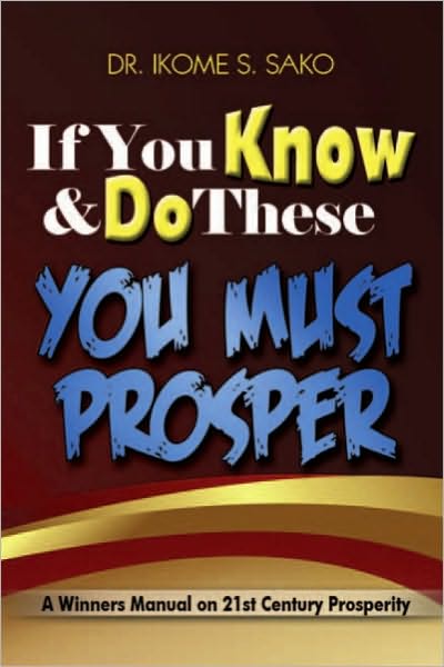 If You Know & Do These You Must Prosper: A Winners Manual on 21st Century Prosperity
