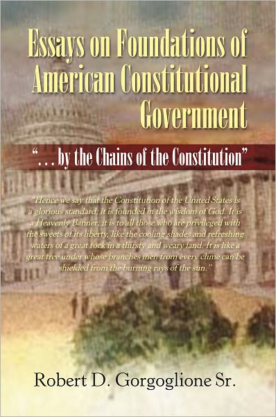 Essays on Foundations of American Constitutional Government: ". . . by the Chains of the Constitution"
