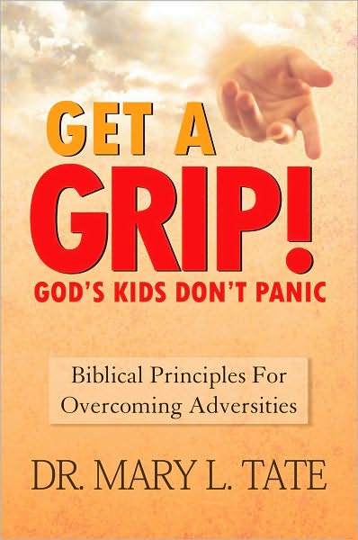 Get a Grip!: God's Kids Don't Panic. Biblical Principles for Overcoming Adversities