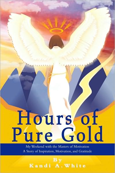 Hours of Pure Gold: My Weekend with the Masters of Motivation A Story of Inspiration, Motivation, and Gratitude