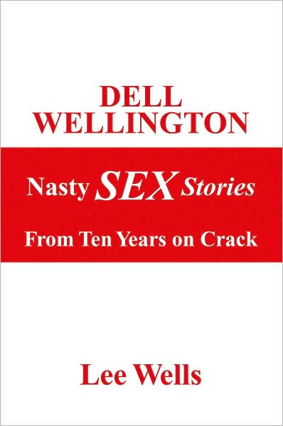 DELL WELLINGTON Nasty SEX Stories: From Ten Years on Crack