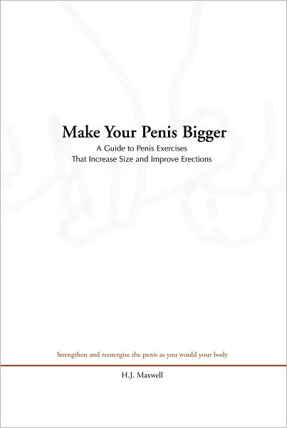 Make Your Penis Bigger: A Guide to Penis Exercises That Increase Size and Improve Erections