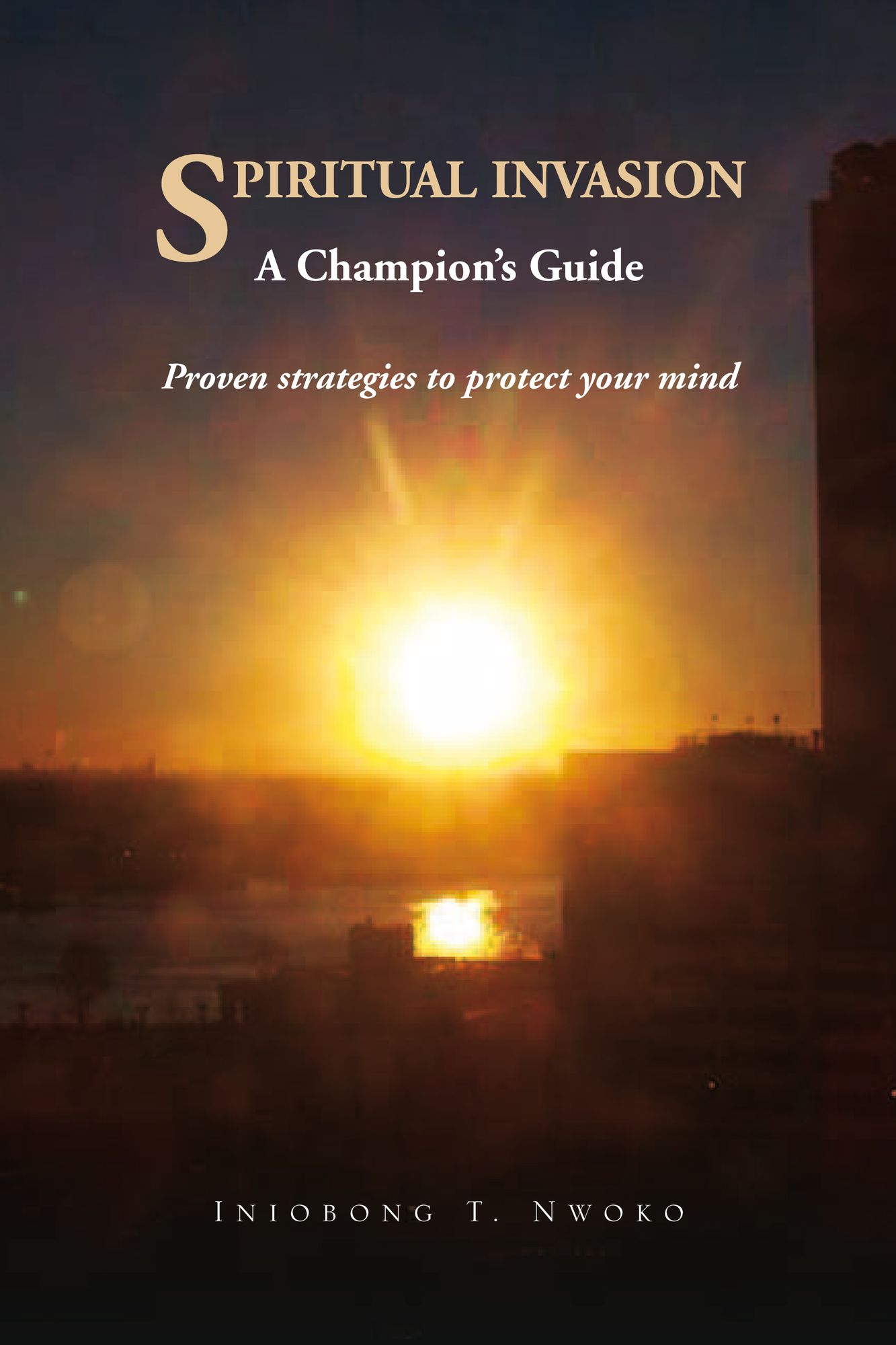 SPIRITUAL INVASION A Champion's Guide. Proven strategies to protect your mind.